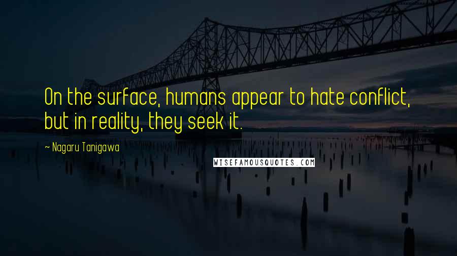 Nagaru Tanigawa Quotes: On the surface, humans appear to hate conflict, but in reality, they seek it.