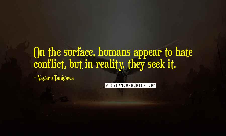 Nagaru Tanigawa Quotes: On the surface, humans appear to hate conflict, but in reality, they seek it.