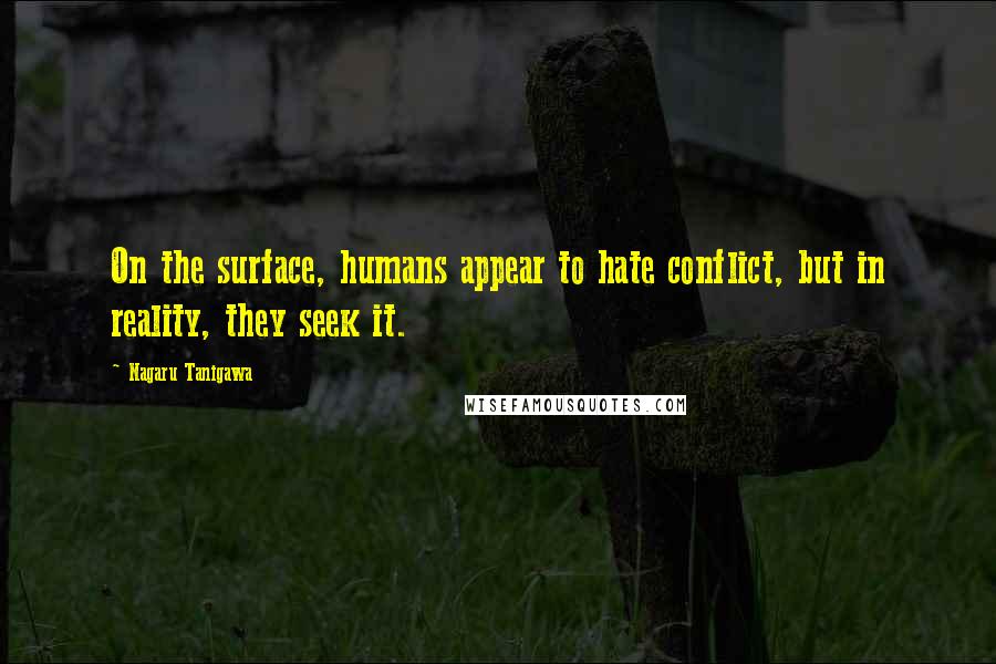 Nagaru Tanigawa Quotes: On the surface, humans appear to hate conflict, but in reality, they seek it.