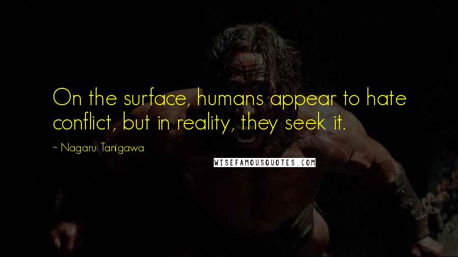 Nagaru Tanigawa Quotes: On the surface, humans appear to hate conflict, but in reality, they seek it.
