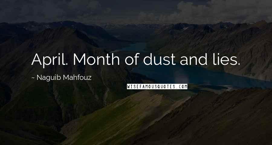 Naguib Mahfouz Quotes: April. Month of dust and lies.