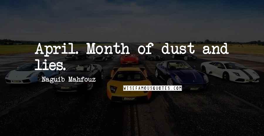 Naguib Mahfouz Quotes: April. Month of dust and lies.