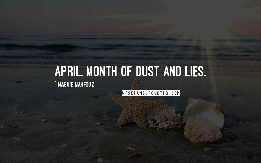 Naguib Mahfouz Quotes: April. Month of dust and lies.