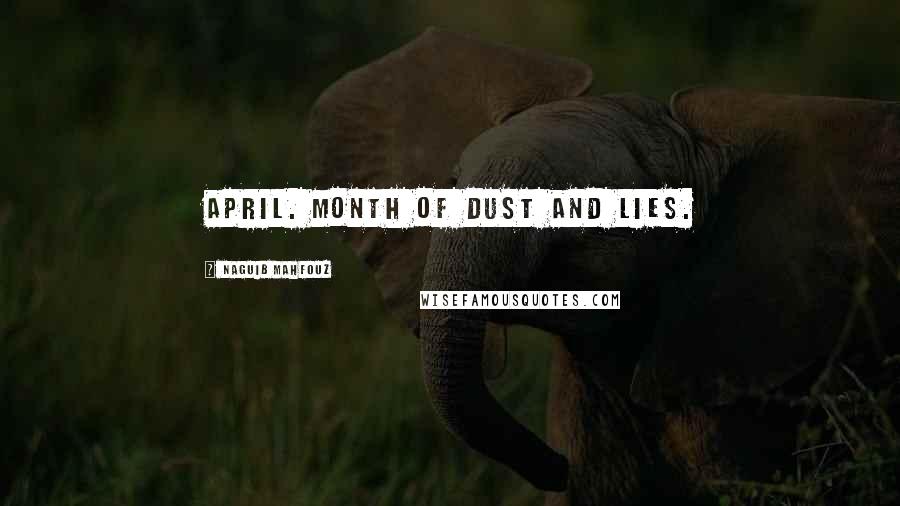 Naguib Mahfouz Quotes: April. Month of dust and lies.