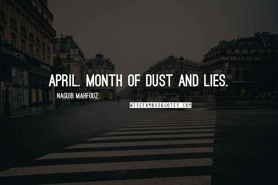 Naguib Mahfouz Quotes: April. Month of dust and lies.