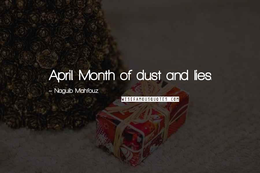 Naguib Mahfouz Quotes: April. Month of dust and lies.