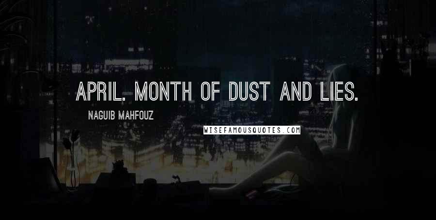 Naguib Mahfouz Quotes: April. Month of dust and lies.