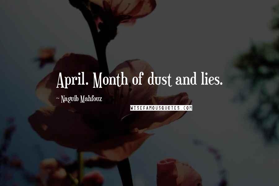 Naguib Mahfouz Quotes: April. Month of dust and lies.