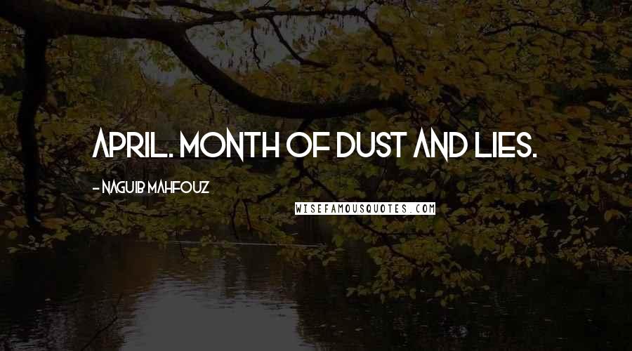 Naguib Mahfouz Quotes: April. Month of dust and lies.