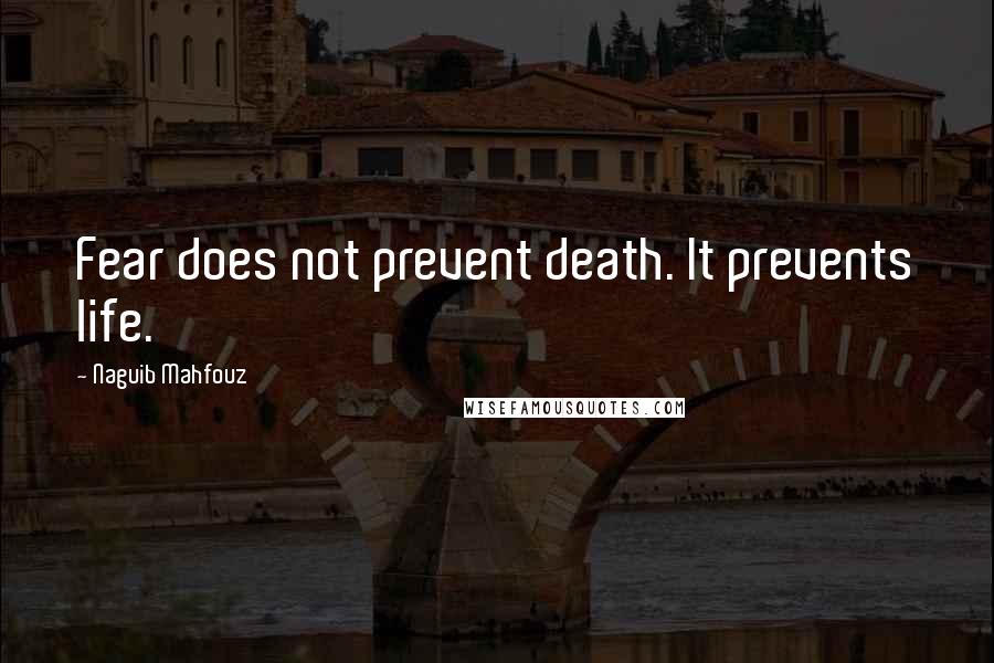 Naguib Mahfouz Quotes: Fear does not prevent death. It prevents life.