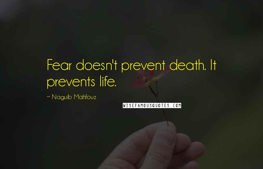 Naguib Mahfouz Quotes: Fear doesn't prevent death. It prevents life.