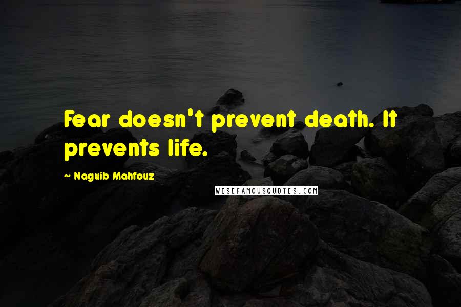 Naguib Mahfouz Quotes: Fear doesn't prevent death. It prevents life.