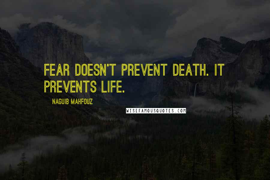 Naguib Mahfouz Quotes: Fear doesn't prevent death. It prevents life.