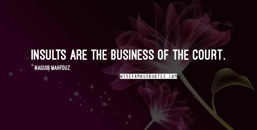 Naguib Mahfouz Quotes: Insults are the business of the court.