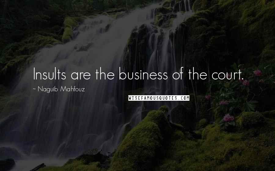 Naguib Mahfouz Quotes: Insults are the business of the court.
