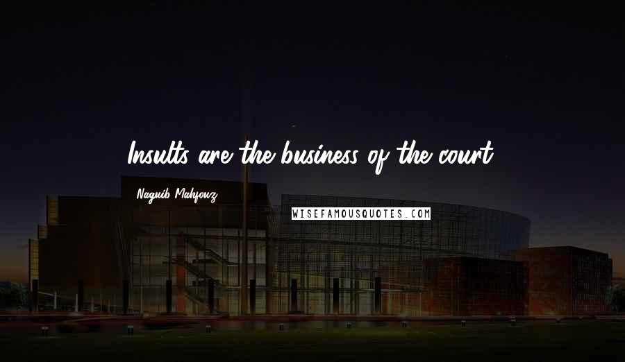 Naguib Mahfouz Quotes: Insults are the business of the court.