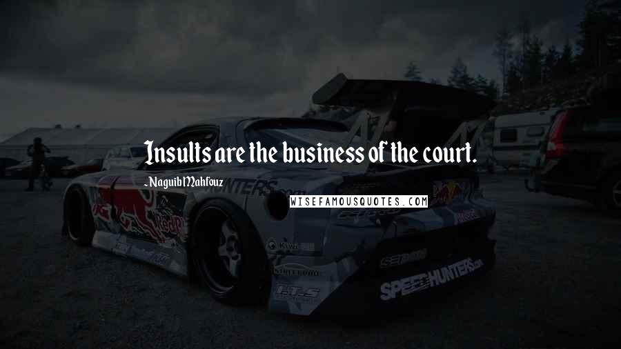 Naguib Mahfouz Quotes: Insults are the business of the court.