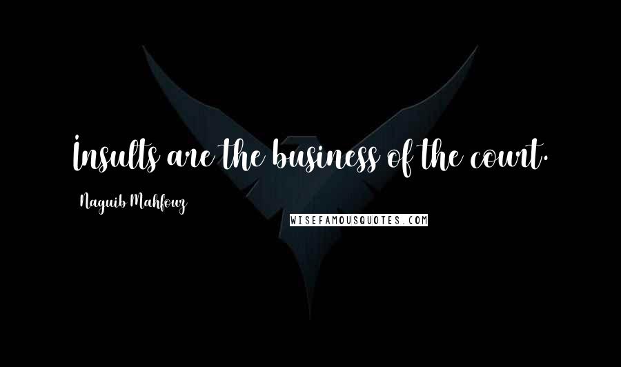 Naguib Mahfouz Quotes: Insults are the business of the court.