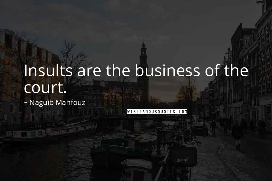 Naguib Mahfouz Quotes: Insults are the business of the court.