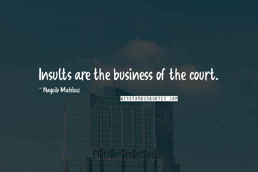 Naguib Mahfouz Quotes: Insults are the business of the court.