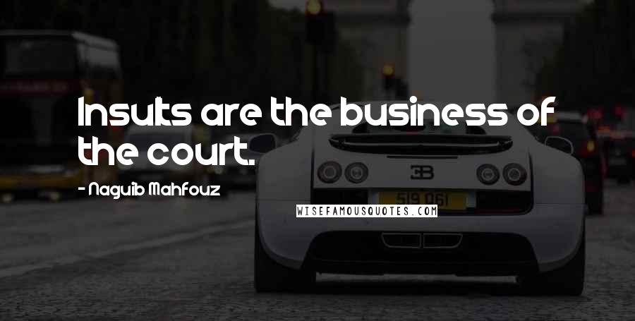 Naguib Mahfouz Quotes: Insults are the business of the court.