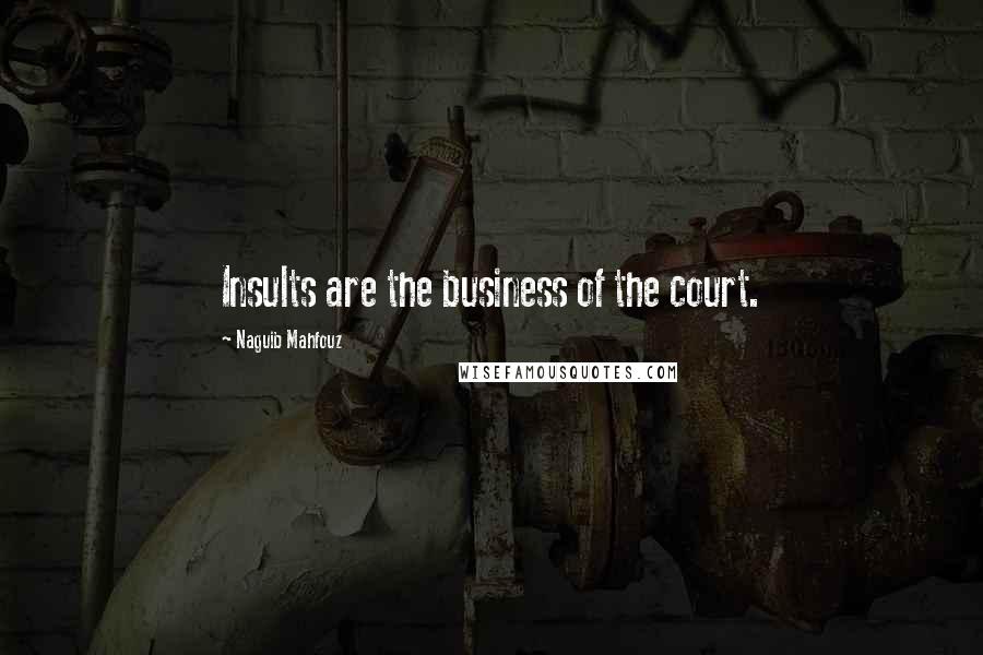 Naguib Mahfouz Quotes: Insults are the business of the court.