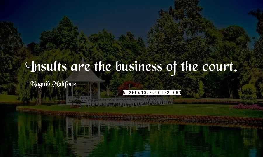 Naguib Mahfouz Quotes: Insults are the business of the court.