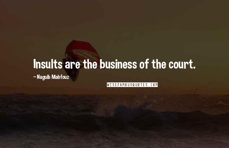 Naguib Mahfouz Quotes: Insults are the business of the court.