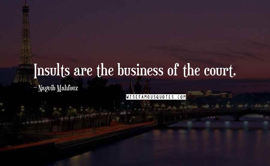 Naguib Mahfouz Quotes: Insults are the business of the court.