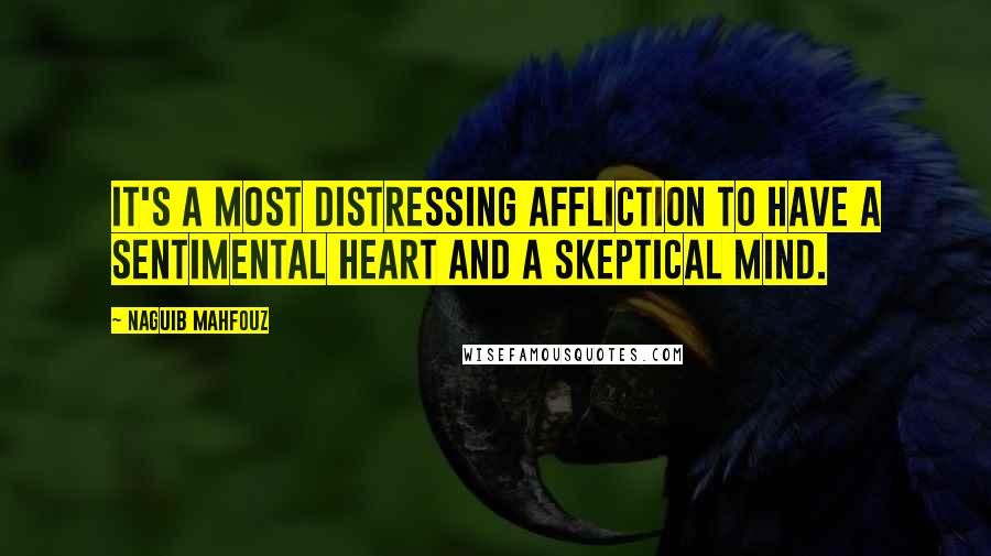 Naguib Mahfouz Quotes: It's a most distressing affliction to have a sentimental heart and a skeptical mind.