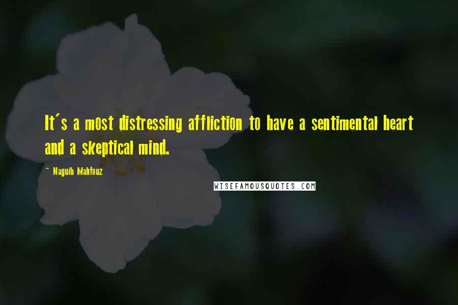 Naguib Mahfouz Quotes: It's a most distressing affliction to have a sentimental heart and a skeptical mind.