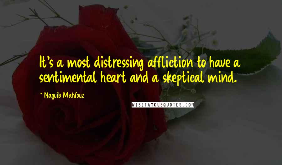 Naguib Mahfouz Quotes: It's a most distressing affliction to have a sentimental heart and a skeptical mind.