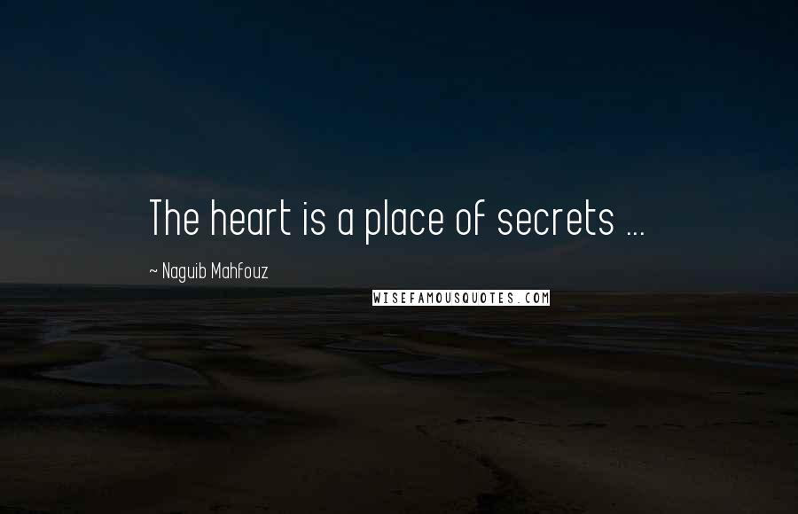 Naguib Mahfouz Quotes: The heart is a place of secrets ...