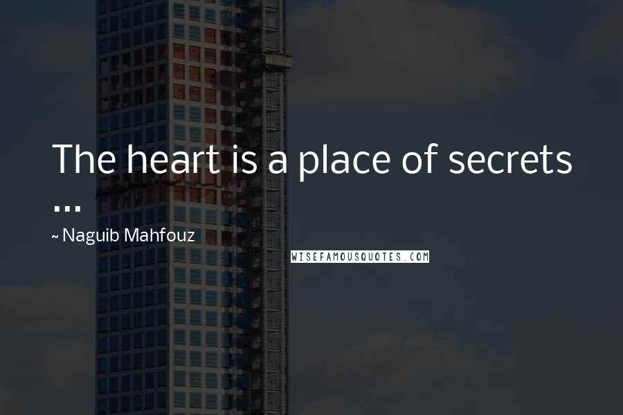 Naguib Mahfouz Quotes: The heart is a place of secrets ...