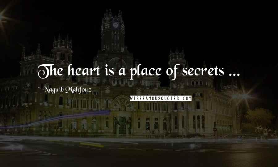 Naguib Mahfouz Quotes: The heart is a place of secrets ...