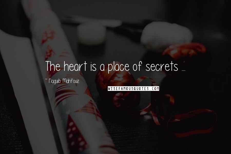 Naguib Mahfouz Quotes: The heart is a place of secrets ...