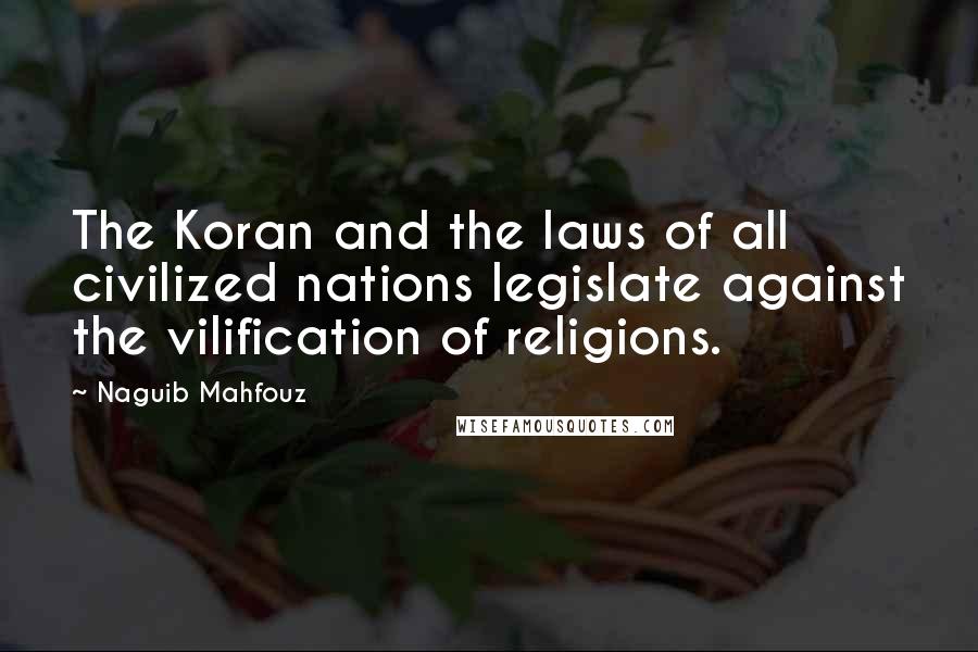 Naguib Mahfouz Quotes: The Koran and the laws of all civilized nations legislate against the vilification of religions.