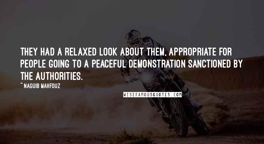 Naguib Mahfouz Quotes: They had a relaxed look about them, appropriate for people going to a peaceful demonstration sanctioned by the authorities.