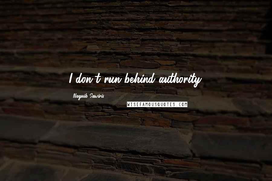 Naguib Sawiris Quotes: I don't run behind authority.