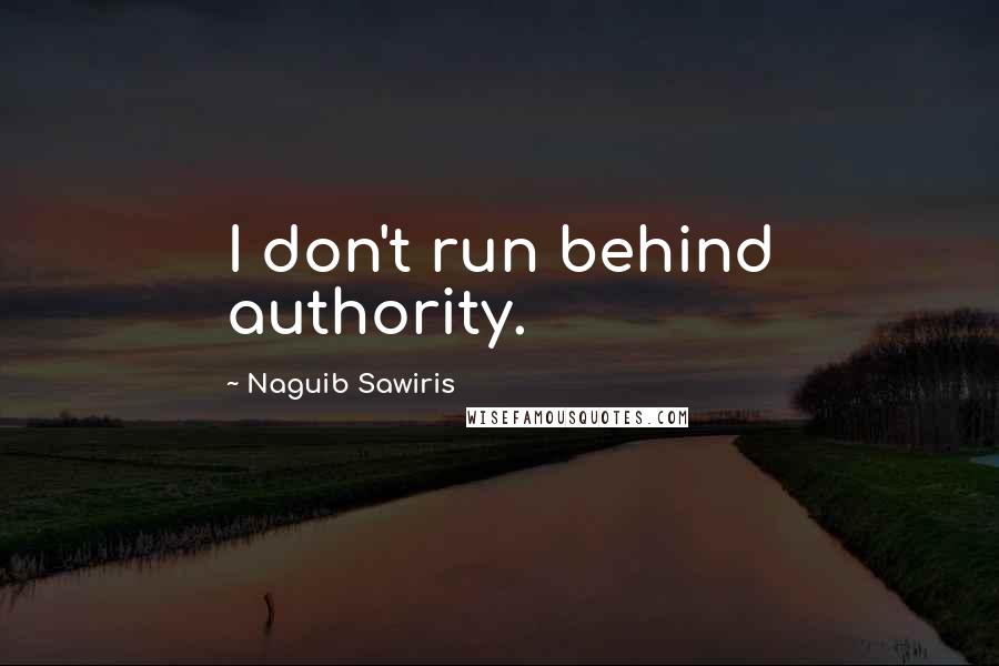Naguib Sawiris Quotes: I don't run behind authority.