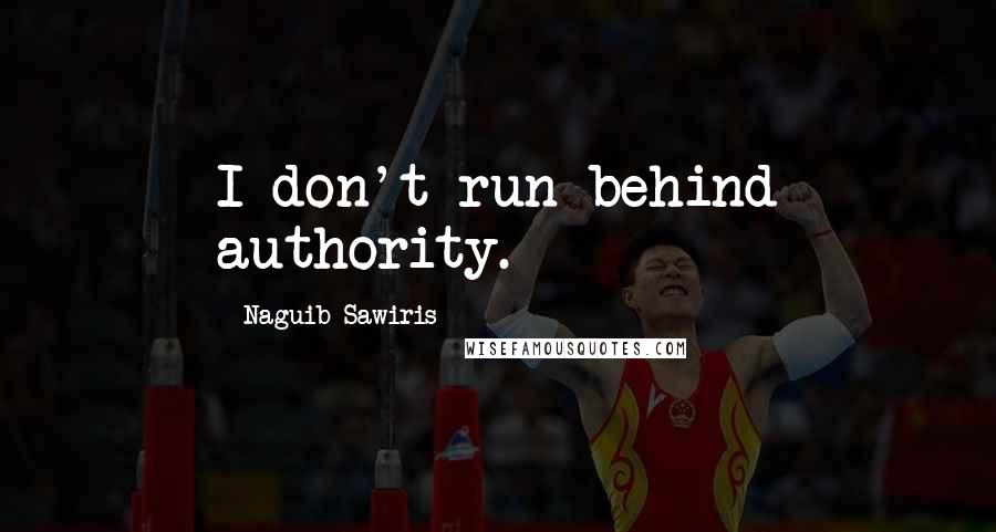 Naguib Sawiris Quotes: I don't run behind authority.