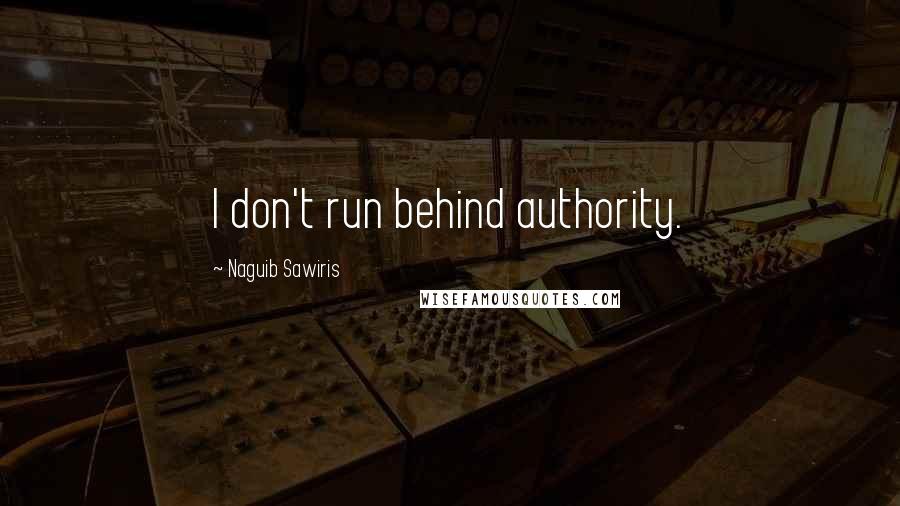 Naguib Sawiris Quotes: I don't run behind authority.