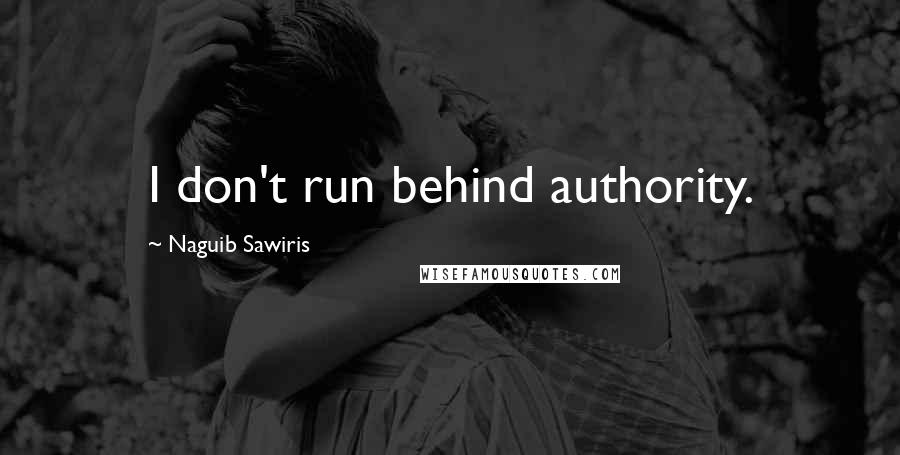 Naguib Sawiris Quotes: I don't run behind authority.