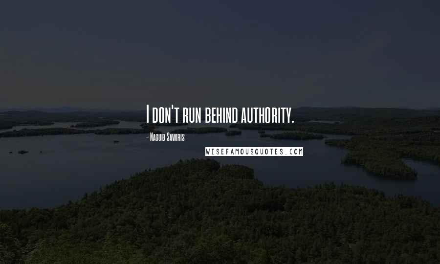 Naguib Sawiris Quotes: I don't run behind authority.