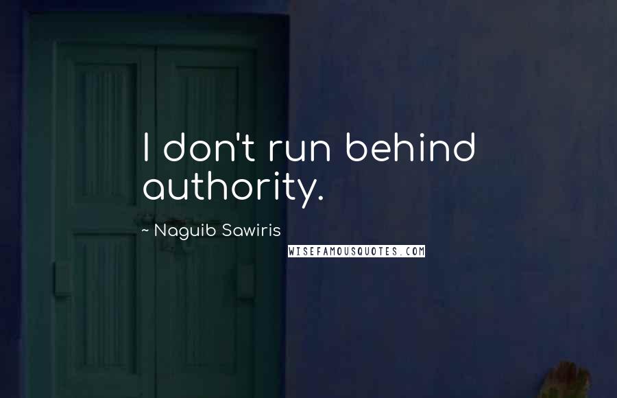 Naguib Sawiris Quotes: I don't run behind authority.