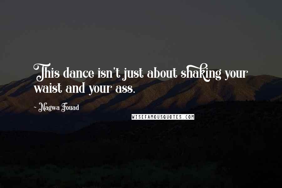 Nagwa Fouad Quotes: This dance isn't just about shaking your waist and your ass.