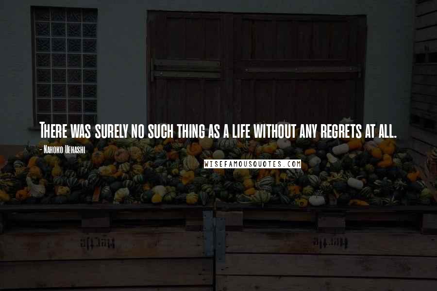 Nahoko Uehashi Quotes: There was surely no such thing as a life without any regrets at all.