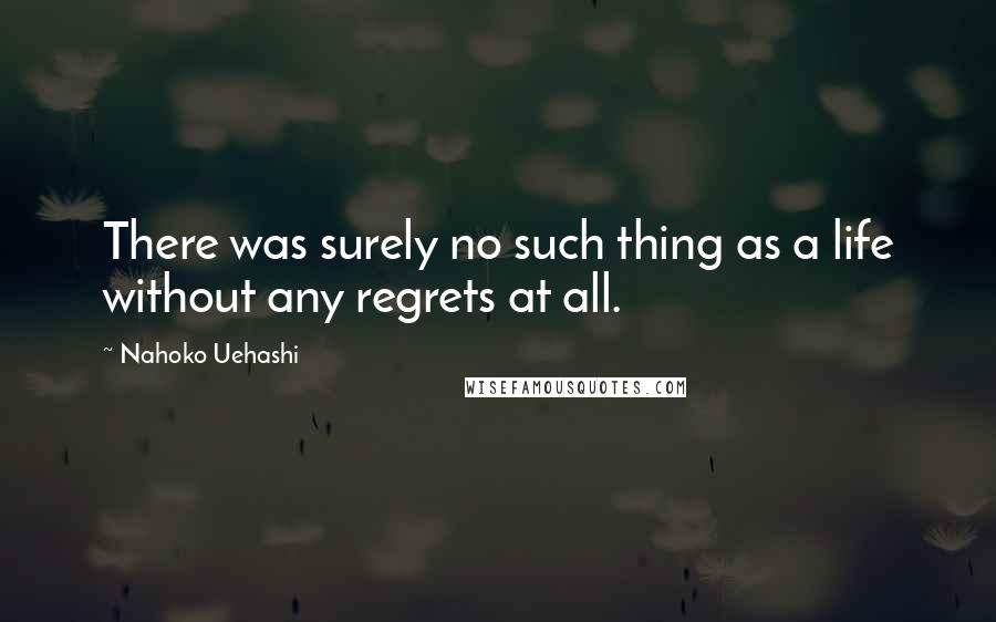 Nahoko Uehashi Quotes: There was surely no such thing as a life without any regrets at all.