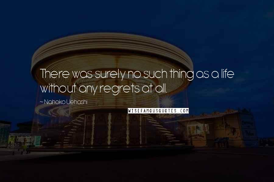 Nahoko Uehashi Quotes: There was surely no such thing as a life without any regrets at all.