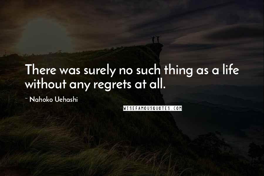 Nahoko Uehashi Quotes: There was surely no such thing as a life without any regrets at all.